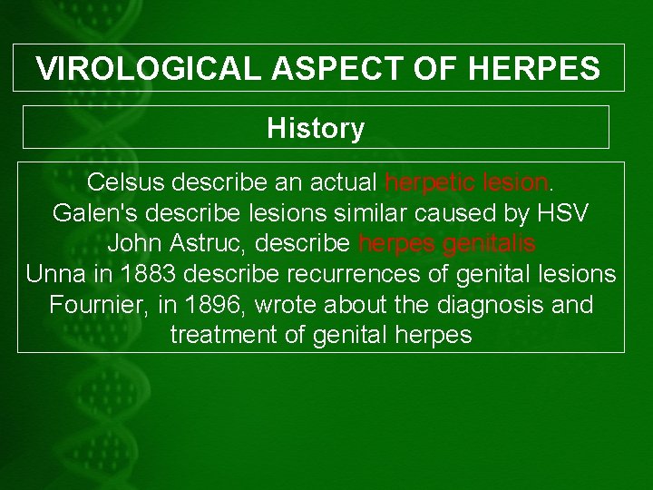 VIROLOGICAL ASPECT OF HERPES History Celsus describe an actual herpetic lesion. Galen's describe lesions