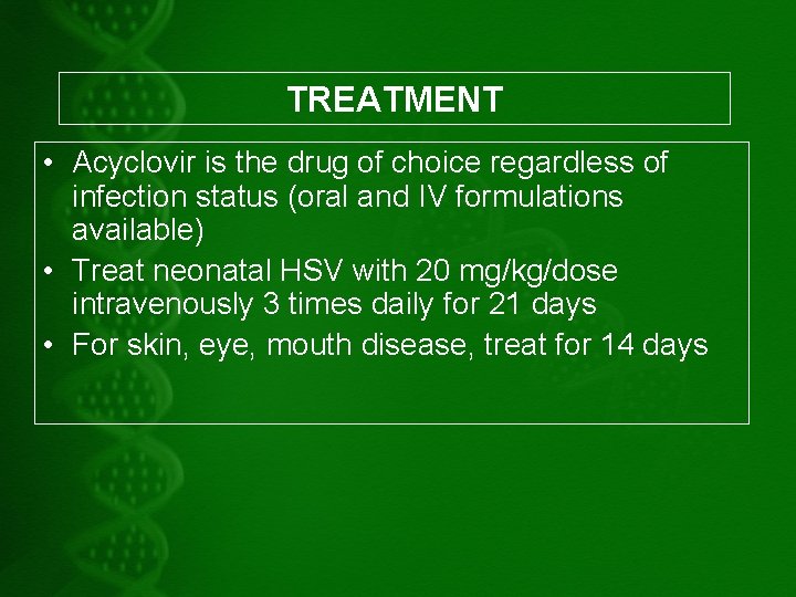 TREATMENT • Acyclovir is the drug of choice regardless of infection status (oral and