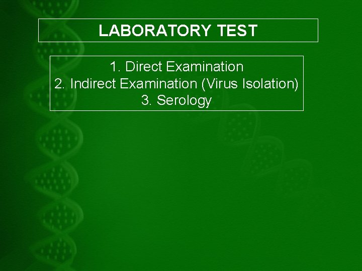 LABORATORY TEST 1. Direct Examination 2. Indirect Examination (Virus Isolation) 3. Serology 