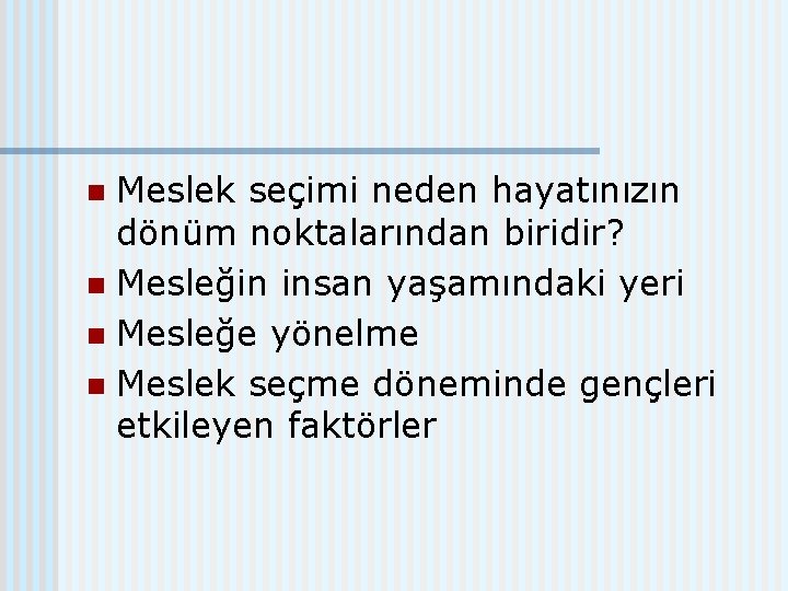 Meslek seçimi neden hayatınızın dönüm noktalarından biridir? n Mesleğin insan yaşamındaki yeri n Mesleğe