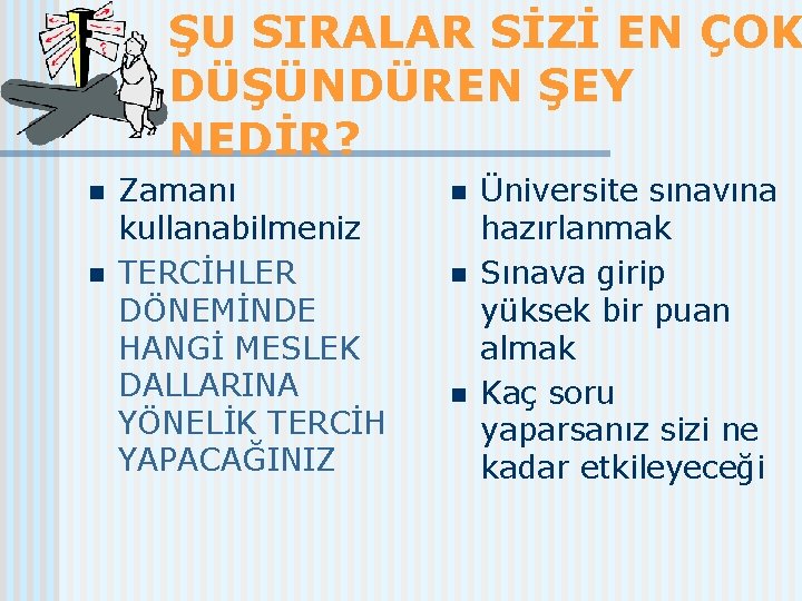 ŞU SIRALAR SİZİ EN ÇOK DÜŞÜNDÜREN ŞEY NEDİR? n n Zamanı kullanabilmeniz TERCİHLER DÖNEMİNDE
