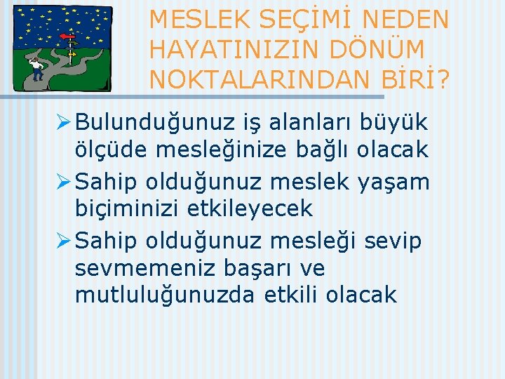 MESLEK SEÇİMİ NEDEN HAYATINIZIN DÖNÜM NOKTALARINDAN BİRİ? Ø Bulunduğunuz iş alanları büyük ölçüde mesleğinize