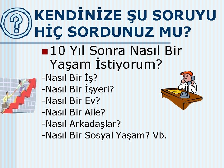 KENDİNİZE ŞU SORUYU HİÇ SORDUNUZ MU? n 10 Yıl Sonra Nasıl Bir Yaşam İstiyorum?