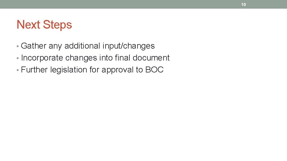 10 Next Steps • Gather any additional input/changes • Incorporate changes into final document