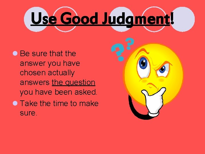 Use Good Judgment! l Be sure that the answer you have chosen actually answers Use Good Judgment! l Be sure that the answer you have chosen actually answers