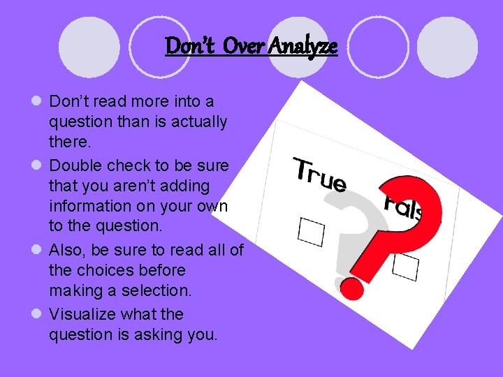 Don’t Over Analyze l Don’t read more into a question than is actually there. Don’t Over Analyze l Don’t read more into a question than is actually there.