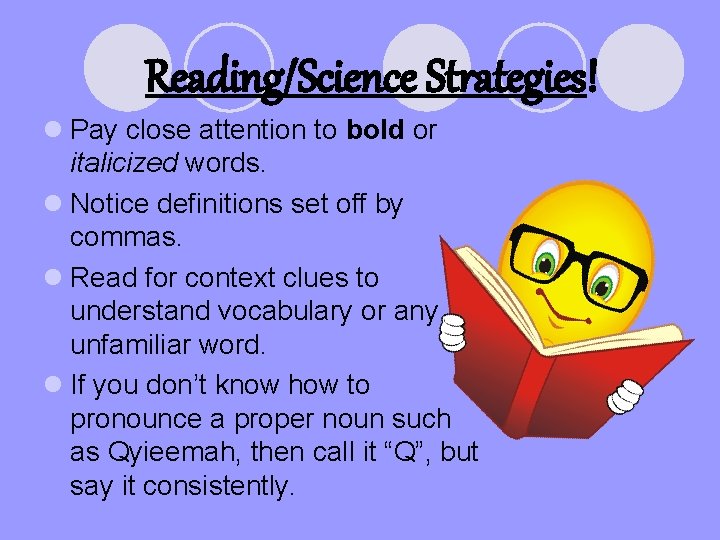 Reading/Science Strategies! l Pay close attention to bold or italicized words. l Notice definitions Reading/Science Strategies! l Pay close attention to bold or italicized words. l Notice definitions
