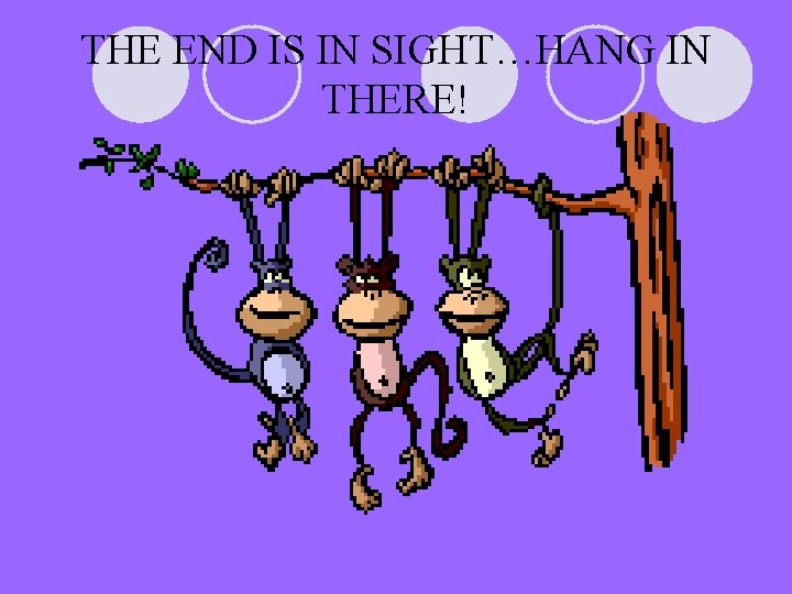 THE END IS IN SIGHT…HANG IN THERE! THE END IS IN SIGHT…HANG IN THERE!