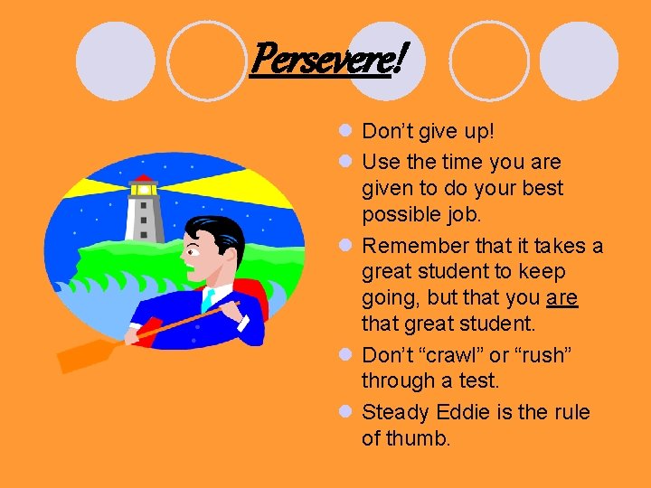 Persevere! l Don’t give up! l Use the time you are given to do Persevere! l Don’t give up! l Use the time you are given to do