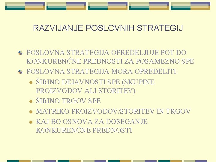 RAZVIJANJE POSLOVNIH STRATEGIJ POSLOVNA STRATEGIJA OPREDELJUJE POT DO KONKURENČNE PREDNOSTI ZA POSAMEZNO SPE POSLOVNA