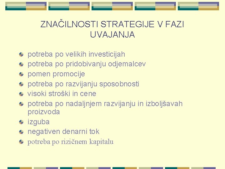 ZNAČILNOSTI STRATEGIJE V FAZI UVAJANJA potreba po velikih investicijah potreba po pridobivanju odjemalcev pomen