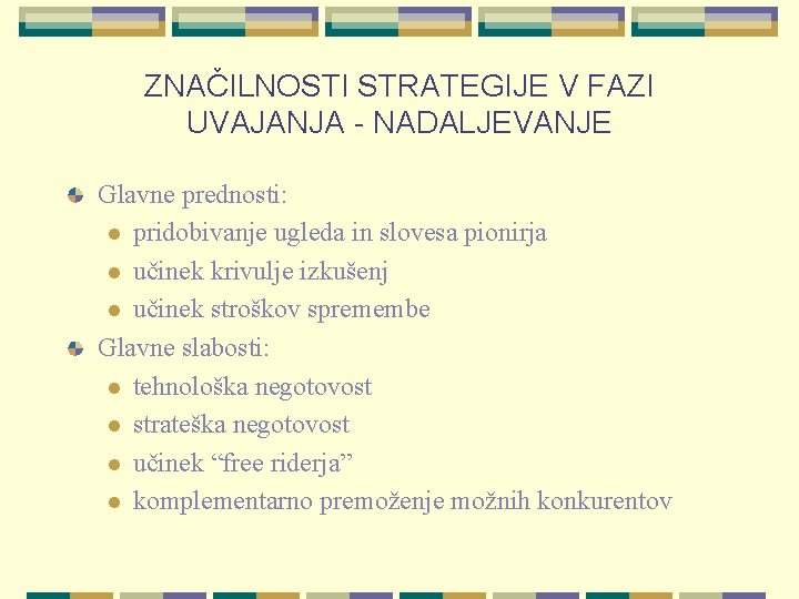 ZNAČILNOSTI STRATEGIJE V FAZI UVAJANJA - NADALJEVANJE Glavne prednosti: l pridobivanje ugleda in slovesa