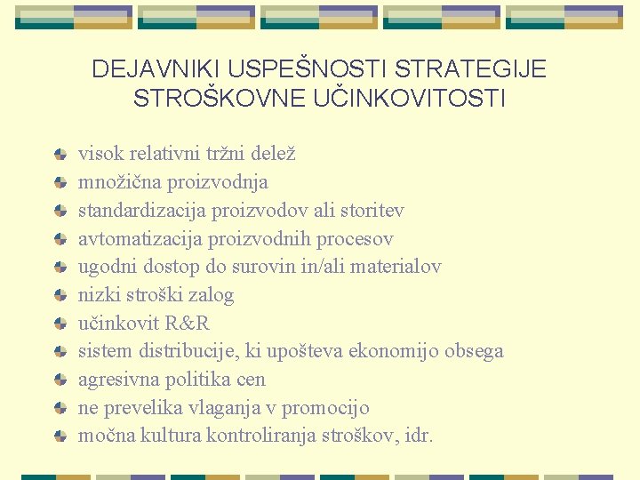 DEJAVNIKI USPEŠNOSTI STRATEGIJE STROŠKOVNE UČINKOVITOSTI visok relativni tržni delež množična proizvodnja standardizacija proizvodov ali