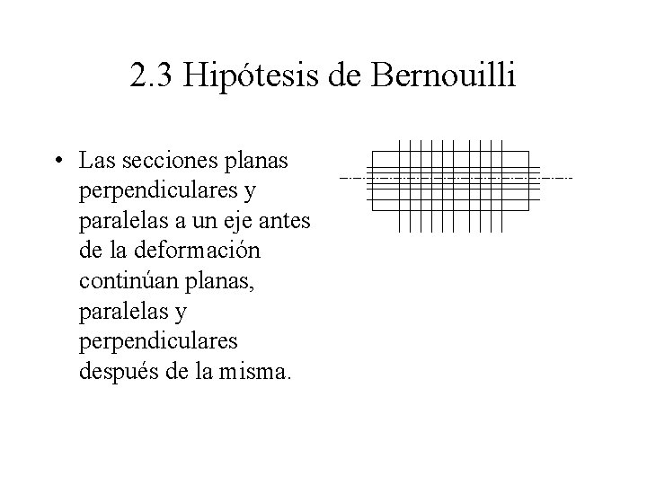 2. 3 Hipótesis de Bernouilli • Las secciones planas perpendiculares y paralelas a un