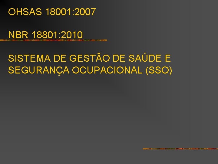 OHSAS 18001: 2007 NBR 18801: 2010 SISTEMA DE GESTÃO DE SAÚDE E SEGURANÇA OCUPACIONAL