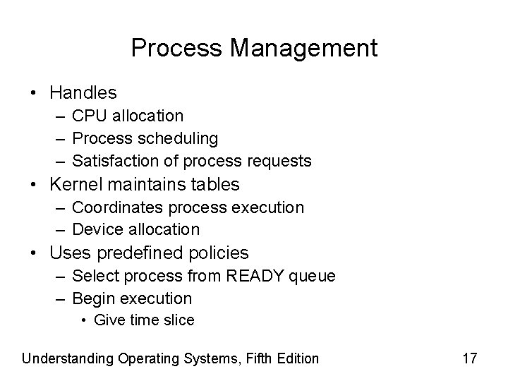 Process Management • Handles – CPU allocation – Process scheduling – Satisfaction of process