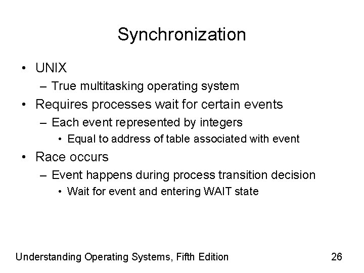 Synchronization • UNIX – True multitasking operating system • Requires processes wait for certain