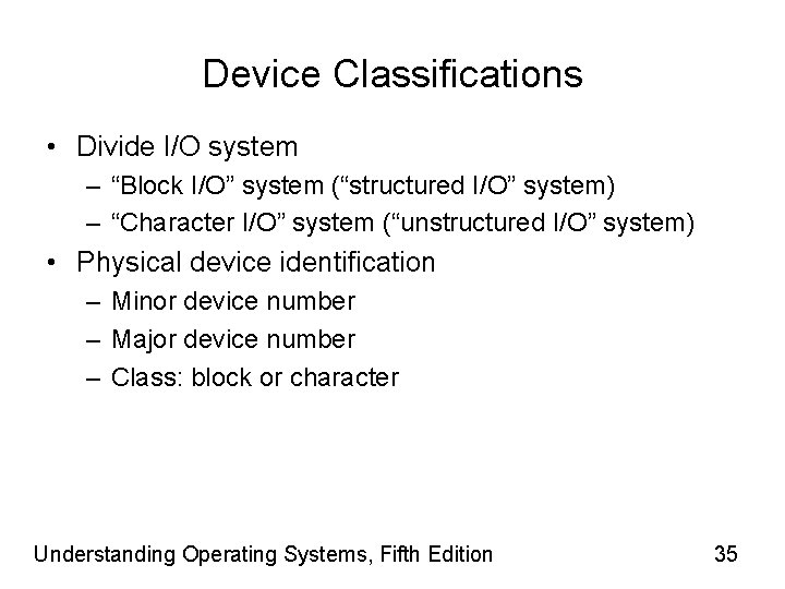 Device Classifications • Divide I/O system – “Block I/O” system (“structured I/O” system) –