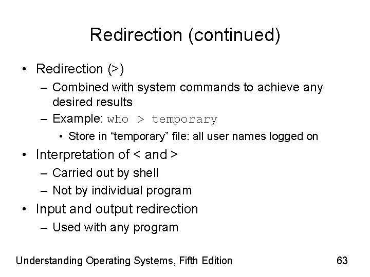 Redirection (continued) • Redirection (>) – Combined with system commands to achieve any desired