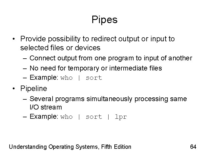 Pipes • Provide possibility to redirect output or input to selected files or devices