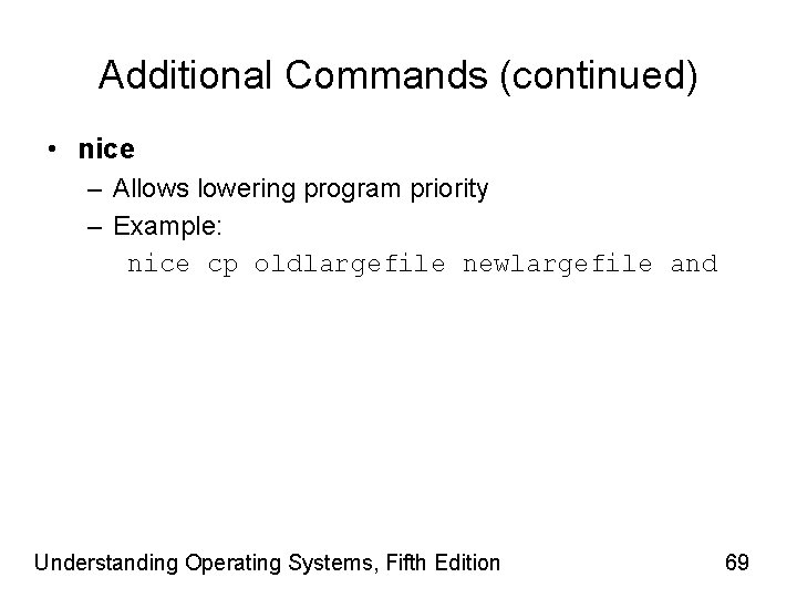 Additional Commands (continued) • nice – Allows lowering program priority – Example: nice cp