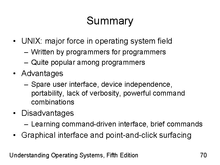 Summary • UNIX: major force in operating system field – Written by programmers for