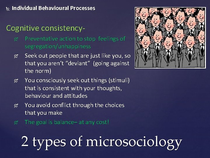  Individual Behavioural Processes Cognitive consistency Preventative action to stop feelings of segregation/unhappiness Seek