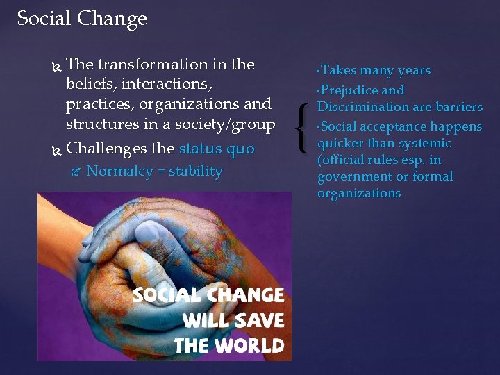 Social Change The transformation in the beliefs, interactions, practices, organizations and structures in a