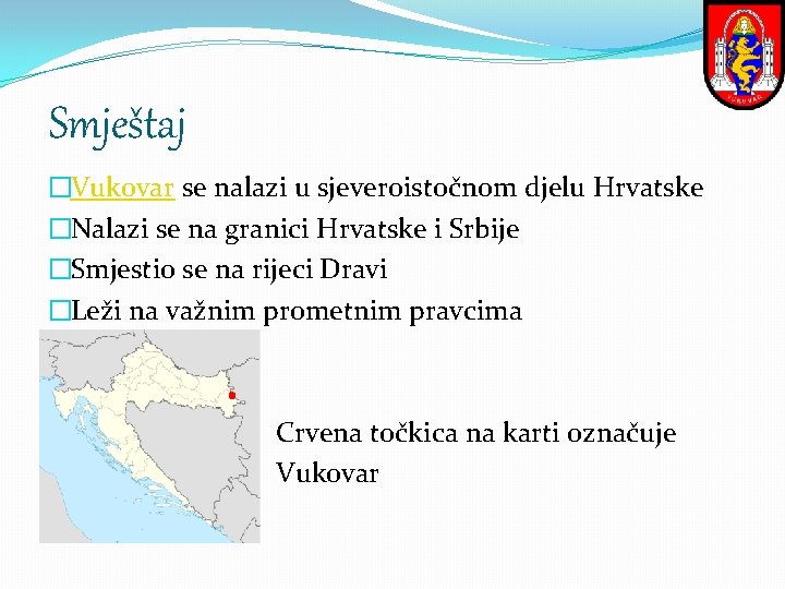 Smještaj �Vukovar se nalazi u sjeveroistočnom djelu Hrvatske �Nalazi se na granici Hrvatske i