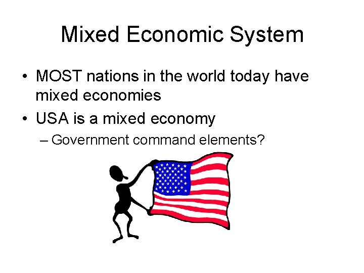 Mixed Economic System • MOST nations in the world today have mixed economies •