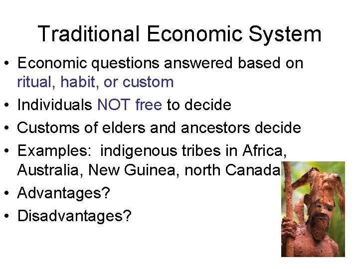 Traditional Economic System • Economic questions answered based on ritual, habit, or custom •