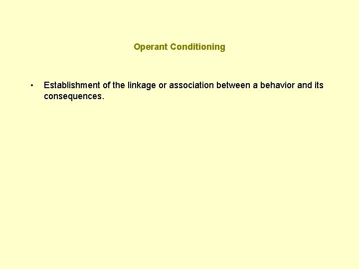 Operant Conditioning • Establishment of the linkage or association between a behavior and its