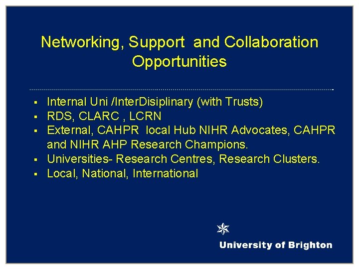 Networking, Support and Collaboration Opportunities § § § Internal Uni /Inter. Disiplinary (with Trusts)