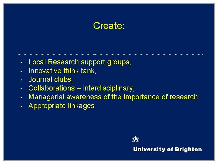 Create: • • • Local Research support groups, Innovative think tank, Journal clubs, Collaborations