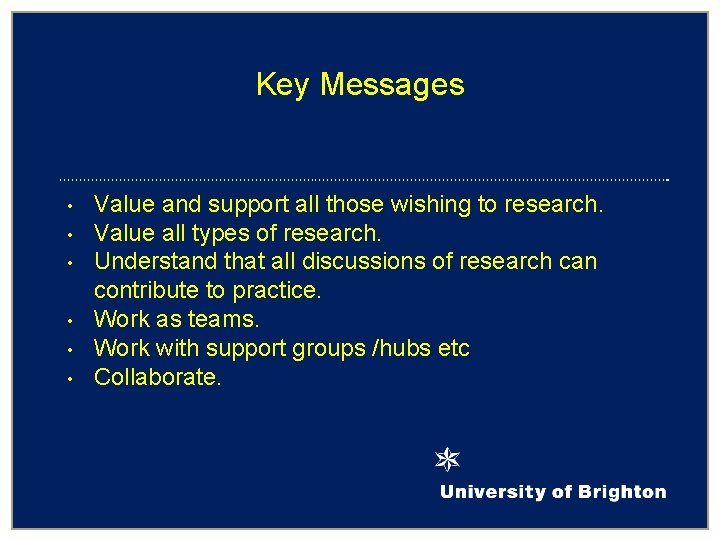 Key Messages • • • Value and support all those wishing to research. Value