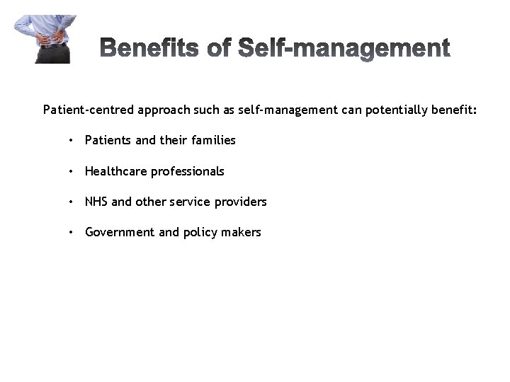 Patient-centred approach such as self-management can potentially benefit: • Patients and their families •