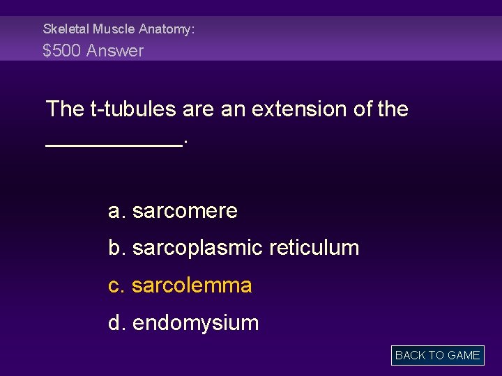 Skeletal Muscle Anatomy: $500 Answer The t-tubules are an extension of the ______. a.