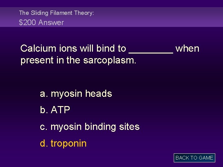 The Sliding Filament Theory: $200 Answer Calcium ions will bind to ____ when present