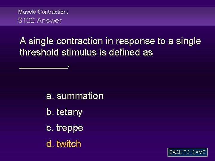 Muscle Contraction: $100 Answer A single contraction in response to a single threshold stimulus