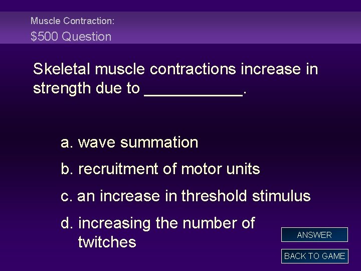 Muscle Contraction: $500 Question Skeletal muscle contractions increase in strength due to ______. a.