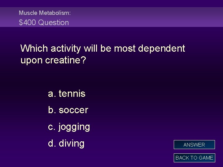 Muscle Metabolism: $400 Question Which activity will be most dependent upon creatine? a. tennis