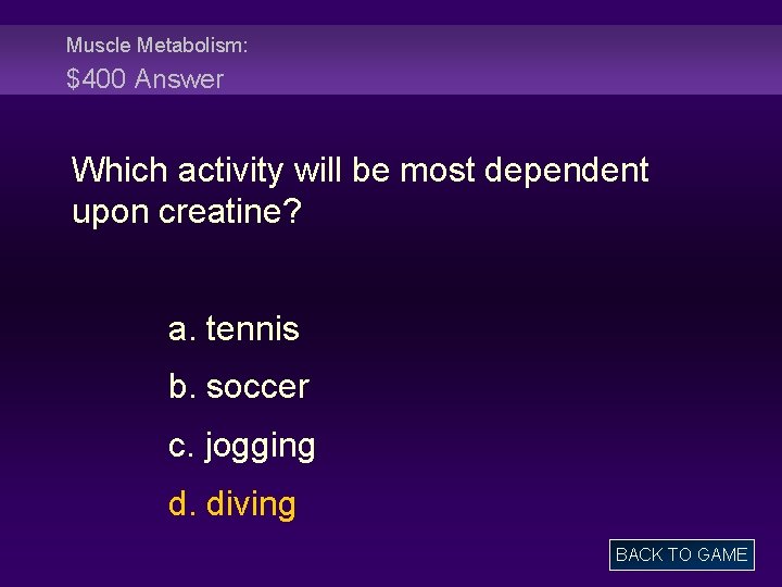 Muscle Metabolism: $400 Answer Which activity will be most dependent upon creatine? a. tennis