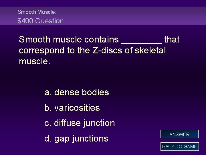 Smooth Muscle: $400 Question Smooth muscle contains ____ that correspond to the Z-discs of