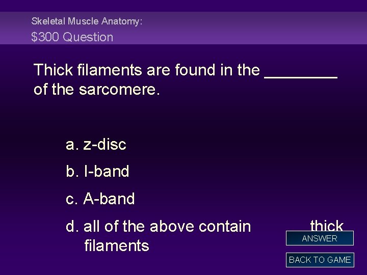 Skeletal Muscle Anatomy: $300 Question Thick filaments are found in the ____ of the