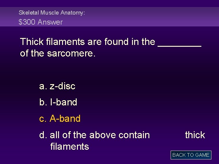 Skeletal Muscle Anatomy: $300 Answer Thick filaments are found in the ____ of the