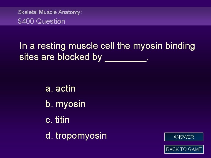 Skeletal Muscle Anatomy: $400 Question In a resting muscle cell the myosin binding sites