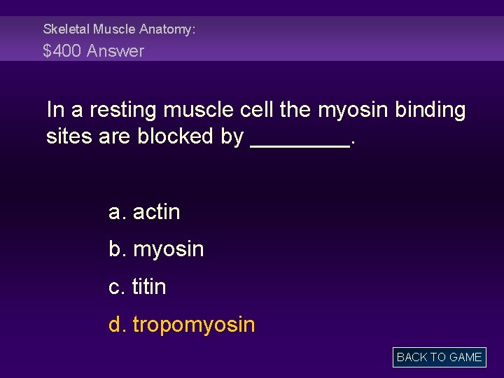 Skeletal Muscle Anatomy: $400 Answer In a resting muscle cell the myosin binding sites