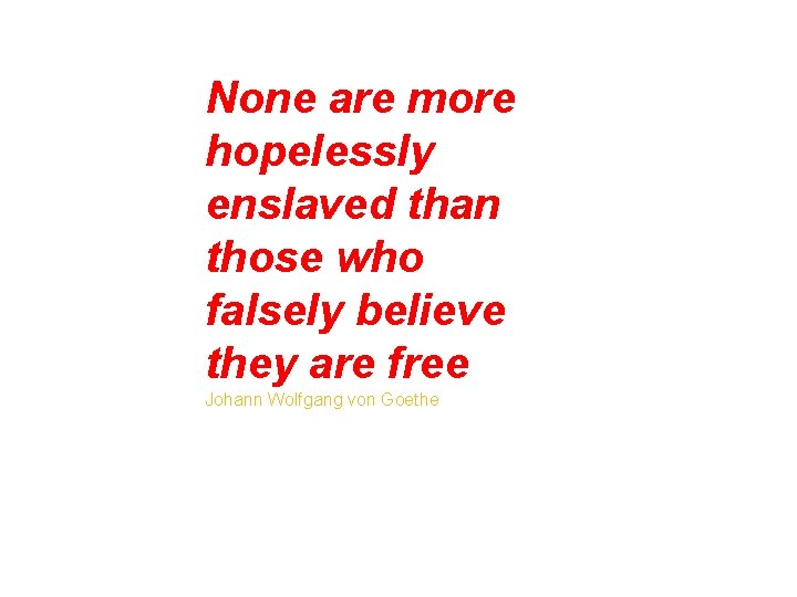None are more hopelessly enslaved than those who falsely believe they are free Johann