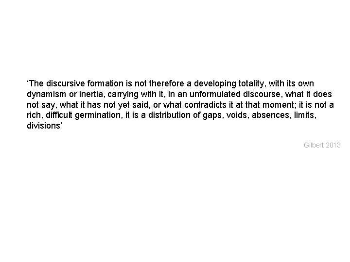 ‘The discursive formation is not therefore a developing totality, with its own dynamism or