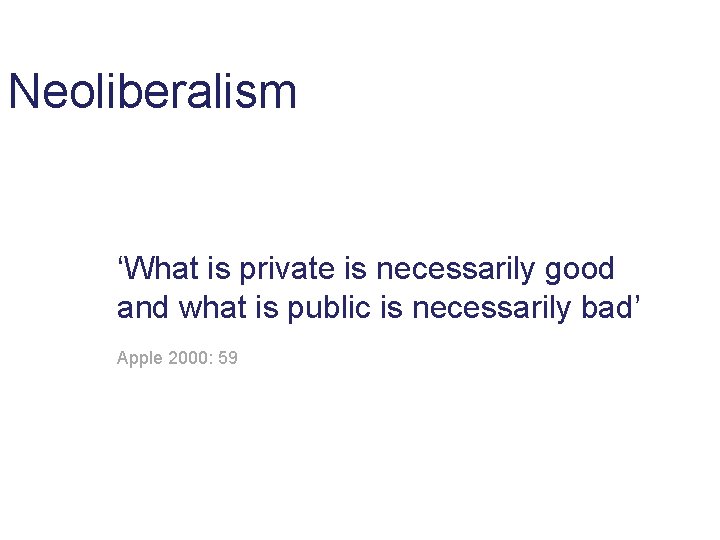 Neoliberalism ‘What is private is necessarily good and what is public is necessarily bad’